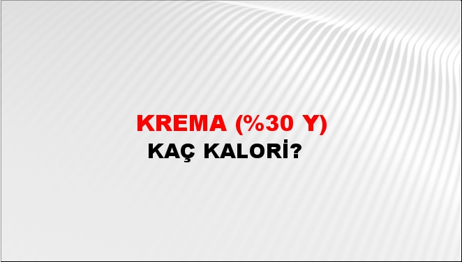 Krema (%30 Y) + kaç kalori