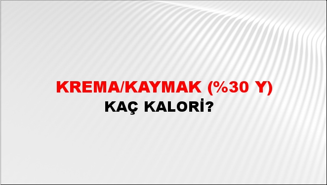 Krema/Kaymak (%30 Y) + kaç kalori