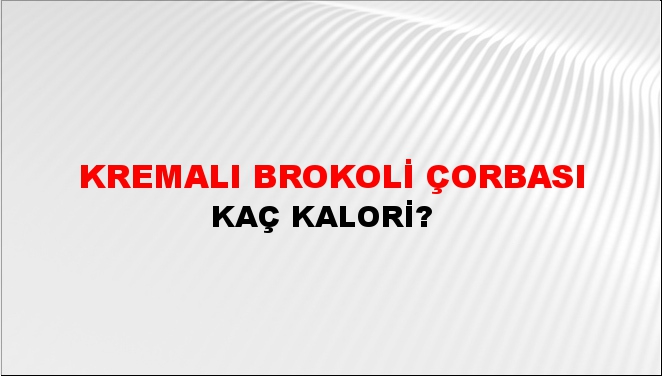 Kremalı Brokoli Çorbası + kaç kalori