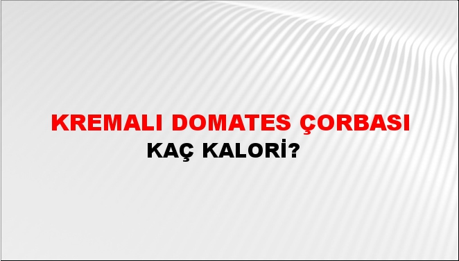 Kremalı Domates Çorbası + kaç kalori