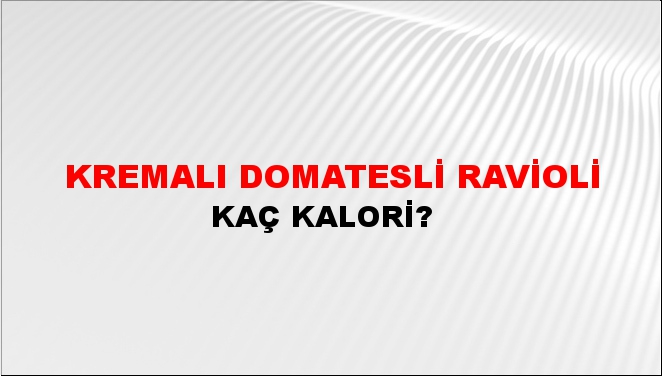 Kremalı Domatesli Ravioli + kaç kalori