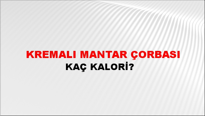 Kremalı Mantar Çorbası + kaç kalori