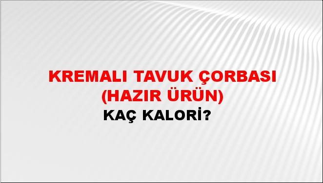 Kremalı Tavuk Çorbası (Hazır Ürün) + kaç kalori