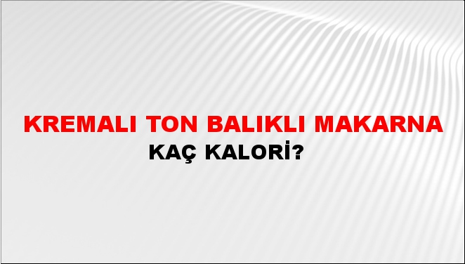 Kremalı Ton Balıklı Makarna + kaç kalori