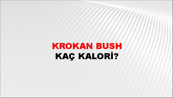 Krokan Bush + kaç kalori