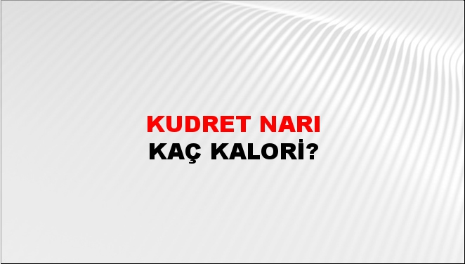 Kudret Narı + kaç kalori