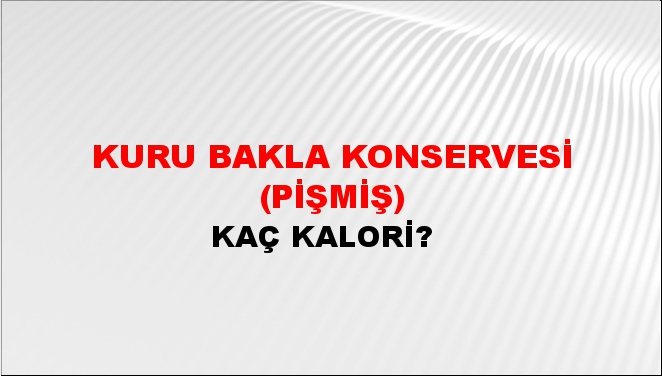 Kuru Bakla Konservesi (Pişmiş) + kaç kalori