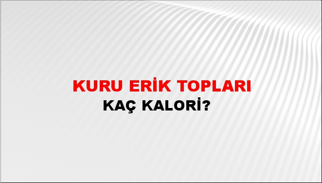 Kuru Erik Topları + kaç kalori