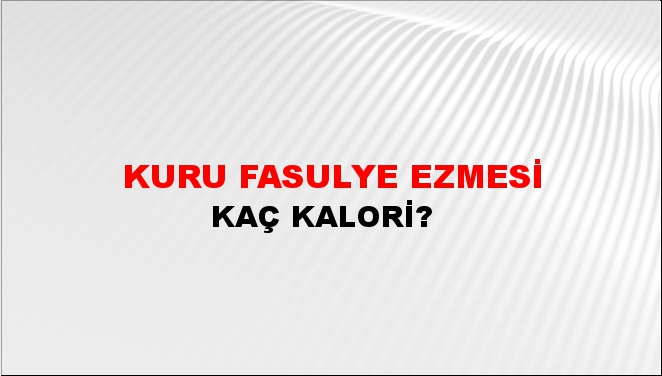 Kuru Fasulye Ezmesi + kaç kalori