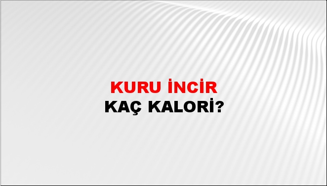 Kuru İncir + kaç kalori