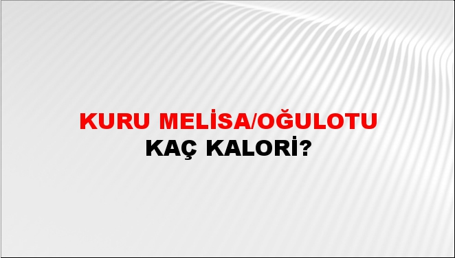 Kuru Melisa/Oğulotu + kaç kalori