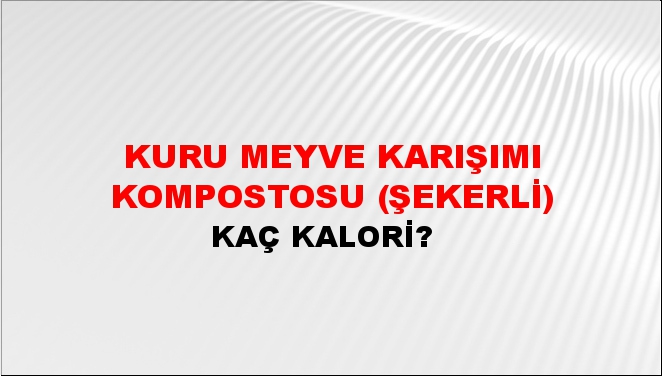 Kuru Meyve Karışımı Kompostosu (Şekerli) + kaç kalori