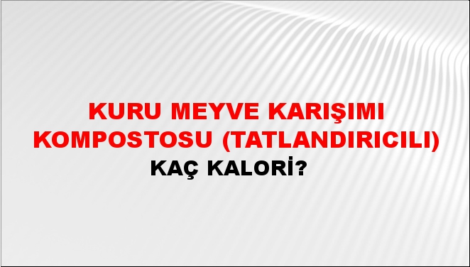 Kuru Meyve Karışımı Kompostosu (Tatlandırıcılı) + kaç kalori