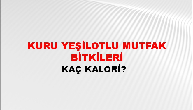 Kuru Yeşilotlu Mutfak Bitkileri + kaç kalori