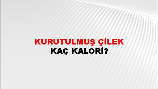 Kurutulmuş Çilek + kaç kalori