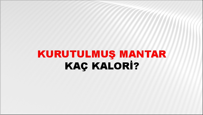 Kurutulmuş Mantar + kaç kalori