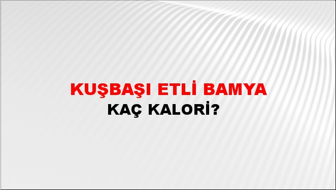 Kuşbaşı Etli Bamya + kaç kalori