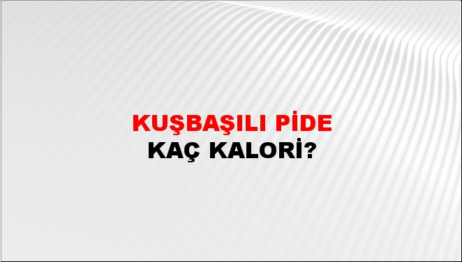 Kuşbaşılı Pide + kaç kalori