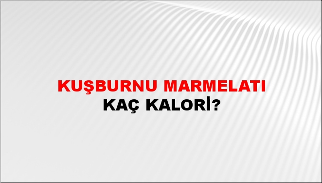 Kuşburnu Marmelatı + kaç kalori