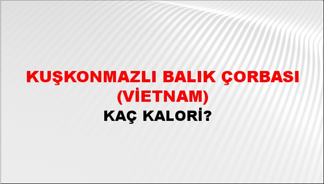 Kuşkonmazlı Balık Çorbası (Vietnam) + kaç kalori