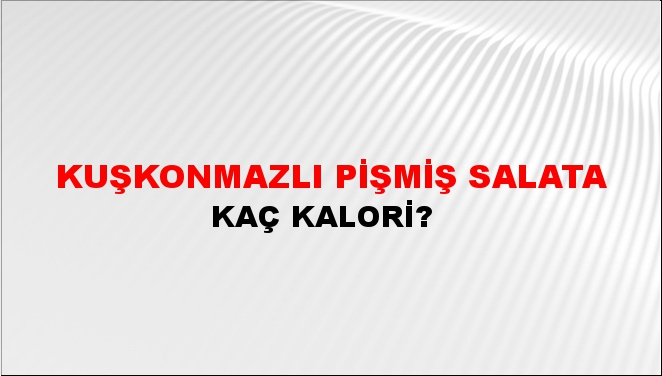 Kuşkonmazlı Pişmiş Salata + kaç kalori