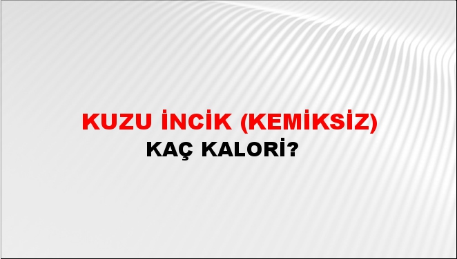 Kuzu İncik (Kemiksiz) + kaç kalori