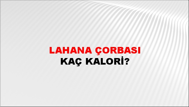 Lahana Çorbası + kaç kalori