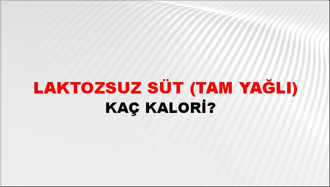 Laktozsuz Süt (Tam yağlı) + kaç kalori