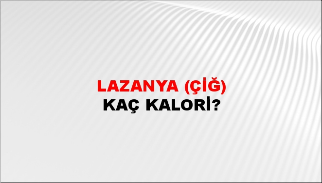 Lazanya (Çiğ) + kaç kalori