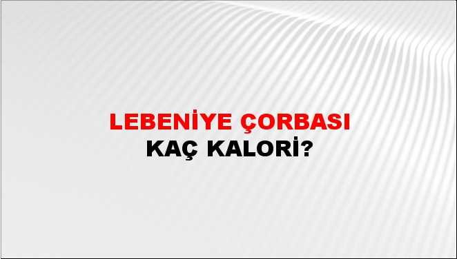 Lebeniye Çorbası + kaç kalori