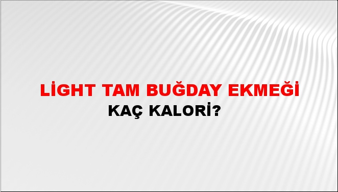 Light Tam Buğday Ekmeği + kaç kalori