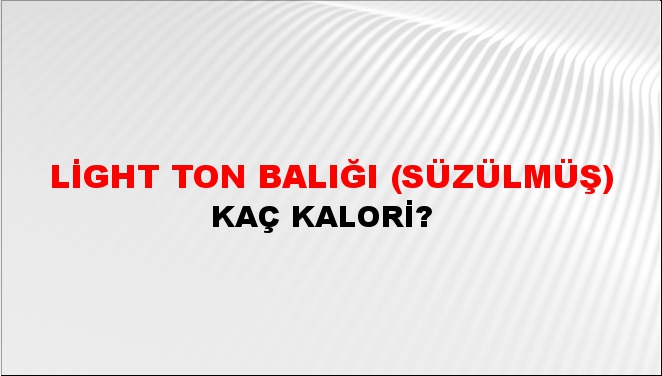 Light Ton Balığı (Süzülmüş) + kaç kalori