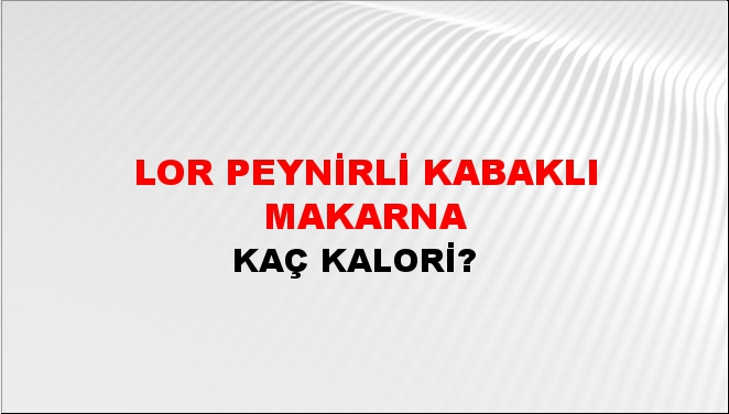 Lor Peynirli Kabaklı Makarna + kaç kalori