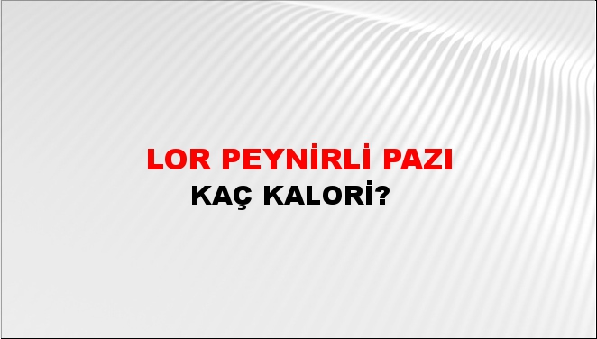 Lor Peynirli Pazı + kaç kalori