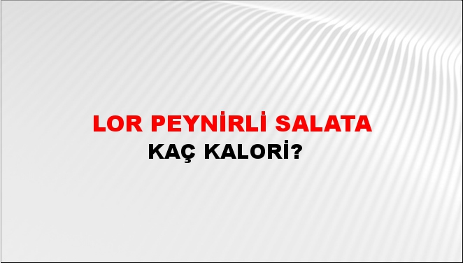 Lor Peynirli Salata + kaç kalori