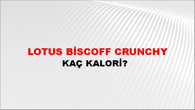 Lotus Biscoff Crunchy + kaç kalori