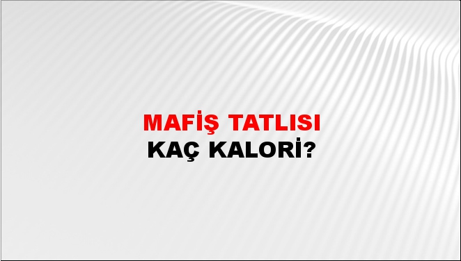 Mafiş Tatlısı + kaç kalori