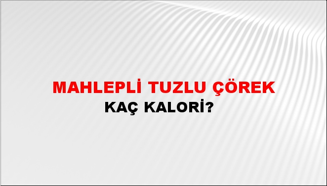 Mahlepli Tuzlu Çörek + kaç kalori