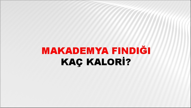 Makademya Fındığı + kaç kalori