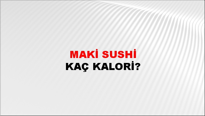 Maki Sushi + kaç kalori