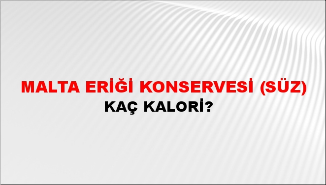 Malta Eriği Konservesi (Süz) + kaç kalori