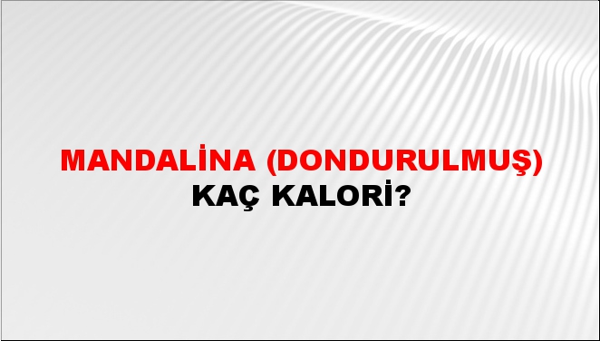 Mandalina (Dondurulmuş) + kaç kalori