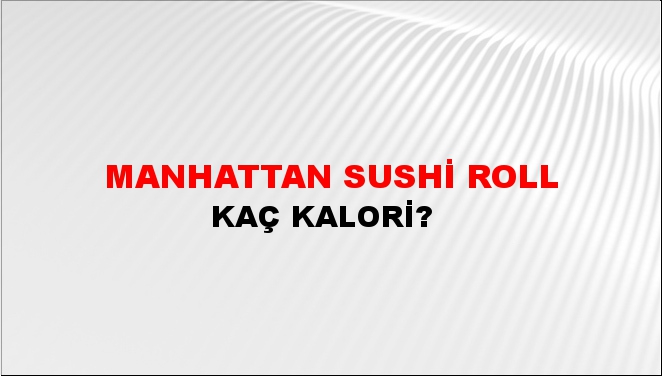 Manhattan Sushi Roll + kaç kalori