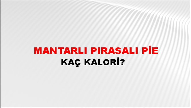 Mantarlı Pırasalı Pie + kaç kalori