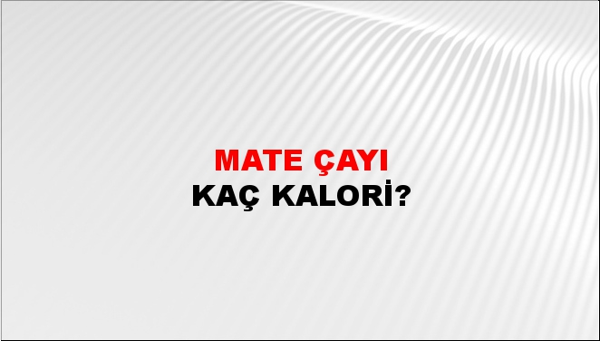 Mate çayı + kaç kalori