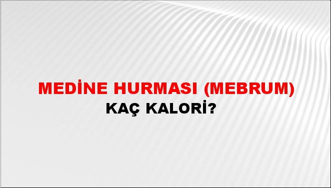 Medine Hurması (Mebrum) + kaç kalori