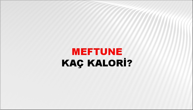 Meftune + kaç kalori