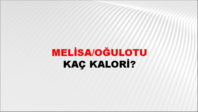 Melisa/Oğulotu + kaç kalori