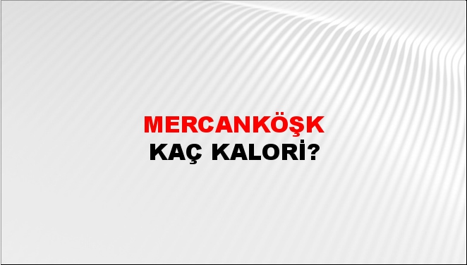 Mercanköşk + kaç kalori