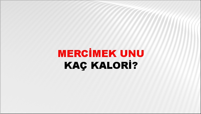 Mercimek Unu + kaç kalori